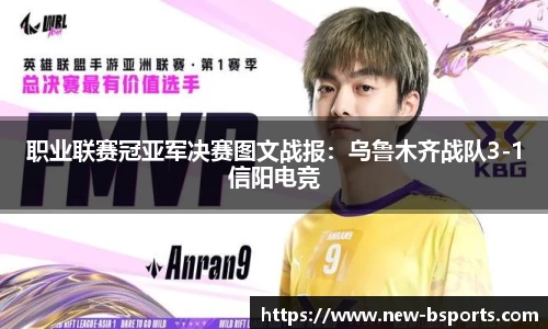 职业联赛冠亚军决赛图文战报：乌鲁木齐战队3-1信阳电竞
