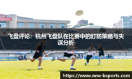 飞盘评论：杭州飞盘队在比赛中的盯防策略与失误分析