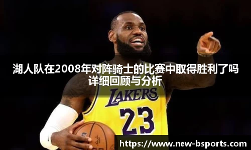 湖人队在2008年对阵骑士的比赛中取得胜利了吗详细回顾与分析